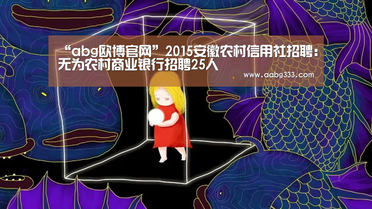 “abg欧博官网”2015安徽农村信用社招聘:无为农村商业银行招聘25人(图4) 欧博官网