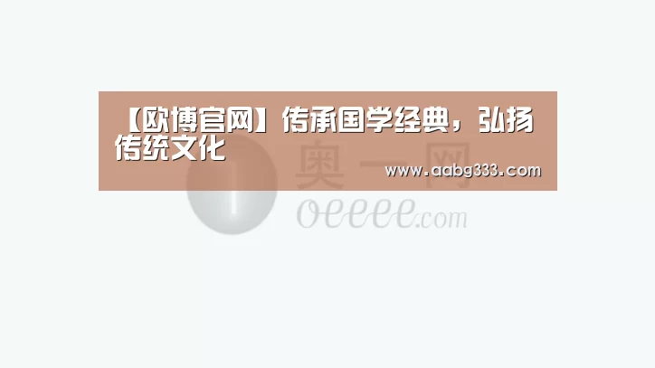 【欧博官网】传承国学经典,弘扬传统文化(图1) 欧博服务