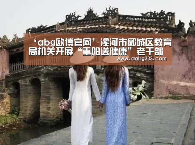 ‘abg欧博官网’漯河市郾城区教育局机关开展“重阳送健康”老干部健康体检活动(图1) 欧博服务