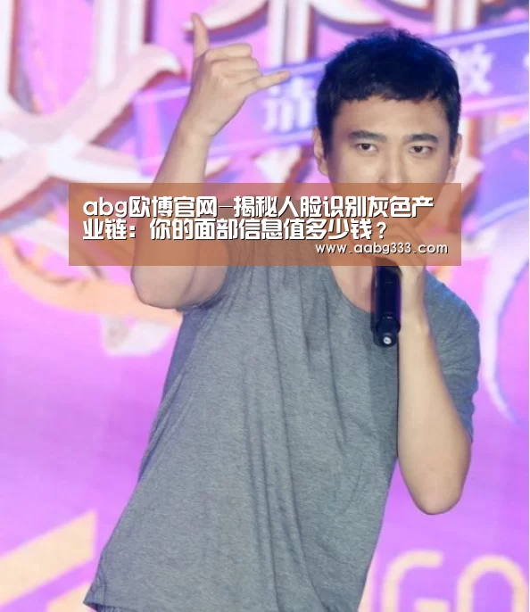 abg欧博官网-揭秘人脸识别灰色产业链:你的面部信息值多少钱?(图1) 欧博服务